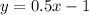 y=0.5x-1