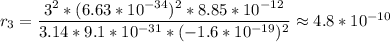 r_{3} = \dfrac{3^{2} *(6.63*10^{-34} )^{2}*8.85*10^{-12} }{3.14 *9.1 *10^{-31} *(-1.6*10^{-19}) ^{2}} \approx 4.8*10^{-10}