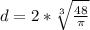 d=2* \sqrt[3]{ \frac{48}{ \pi } }