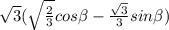 \sqrt{3} (\sqrt{ \frac{2}{3} }cos \beta - \frac{ \sqrt{3} }{3} sin \beta)