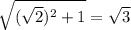 \sqrt{ (\sqrt{2})^2+1 } = \sqrt{3}