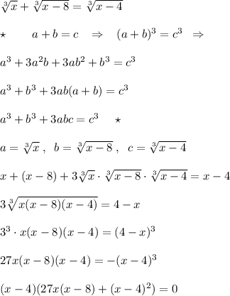 \sqrt[3]{x} + \sqrt[3]{x-8} = \sqrt[3]{x-4}\\\\\star \qquad a+b=c\; \; \; \Rightarrow \; \; \; (a+b)^3=c^3 \; \; \Rightarrow \\\\a^3+3a^2b+3ab^2+b^3=c^3\\\\a^3+b^3+3ab(a+b)=c^3\\\\a^3+b^3+3abc=c^3\; \; \; \; \star \\\\a=\sqrt[3]{x}\; ,\; \; b=\sqrt[3]{x-8}\; ,\; \; c=\sqrt[3]{x-4}\\\\x+(x-8)+3\sqrt[3]{x}\cdot \sqrt[3]{x-8}\cdot \sqrt[3]{x-4}=x-4\\\\3\sqrt[3]{x(x-8)(x-4)}=4-x\\\\3^3\cdot x(x-8)(x-4)=(4-x)^3\\\\27x(x-8)(x-4)=-(x-4)^3\\\\(x-4)(27x(x-8)+(x-4)^2)=0