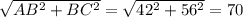 \sqrt{AB^2+BC^2}= \sqrt{42^2+56^2}=70