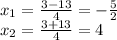 x_1= \frac{3-13}{4}= -\frac{5}{2} \\ x_2= \frac{3+13}{4}=4