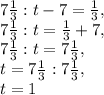 7\frac{1}{3}:t-7=\frac{1}{3}, \\ 7\frac{1}{3}:t=\frac{1}{3}+7, \\ 7\frac{1}{3}:t=7\frac{1}{3}, \\ t=7\frac{1}{3}:7\frac{1}{3}, \\ t=1