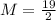 M= \frac{19}{2}