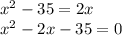 x^{2} -35=2 x \\ x^{2} -2 x-35=0 \\ &#10;