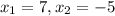 x_{1} =7, x_{2} = -5