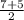 \frac{7+5}{2}