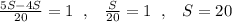 \frac{5S-4S}{20} =1\; \; ,\; \; \; \frac{S}{20} =1\; \; ,\; \; \; S=20