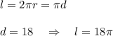 l=2\pi r=\pi d\\\\d=18 \quad \Rightarrow \quad l=18\pi