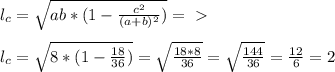 l_c= \sqrt{ab*( 1-\frac{c^2}{(a+b)^2}) } =\ \textgreater \ \\ \\ l_c= \sqrt{8*(1- \frac{18}{36} )} = \sqrt{\frac{18*8}{36} } = \sqrt{ \frac{144}{36} } = \frac{12}{6}=2