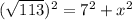 ( \sqrt{113}) ^{2} = 7^{2} + x^{2}