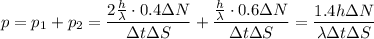 p=p_1+p_2=\dfrac{2\frac h\lambda\cdot 0.4\Delta N}{\Delta t\Delta S}+\dfrac{\frac h\lambda\cdot 0.6\Delta N}{\Delta t\Delta S}=\dfrac{1.4h\Delta N}{\lambda\Delta t\Delta S}