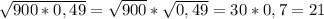 \sqrt{900*0,49} = \sqrt{900} * \sqrt{0,49} =30*0,7=21