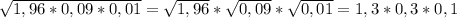 \sqrt{1,96*0,09*0,01}=\sqrt{1,96}*\sqrt{0,09}*\sqrt{0,01}=1,3*0,3*0,1