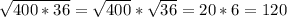 \sqrt{400*36}= \sqrt{400}* \sqrt{36}=20*6=120