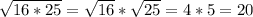 \sqrt{16*25}= \sqrt{16}* \sqrt{25}=4*5=20