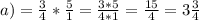 a)= \frac{3}{4}* \frac{5}{1}= \frac{3*5}{4*1}= \frac{15}{4}=3 \frac{3}{4}