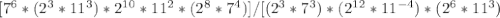 [7 ^{6} *(2^3*11^3)*2 ^{10}*11^2*(2^8 *7^4)]/[(2^3*7^3)*(2 ^{12}*11 ^{-4} )*(2^6*11^3)