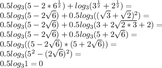 0.5log_{3}(5-2*6^{\frac{1}{2}})+log_{3}(3^{\frac{1}{2}}+2^{\frac{1}{2}})= \\ 0.5log_{3}(5-2 \sqrt{6})+0.5log_{3}((\sqrt{3}+\sqrt{2})^{2})= \\ 0.5log_{3}(5-2 \sqrt{6})+0.5log_{3}(3+2 \sqrt{2*3} +2)= \\ 0.5log_{3}(5-2 \sqrt{6})+0.5log_{3}(5+2 \sqrt{6})= \\ 0.5log_{3}((5-2 \sqrt{6})*(5+2 \sqrt{6}))= \\ 0.5log_{3}(5^{2}-(2\sqrt{6})^{2})= \\ 0.5log_{3}1=0