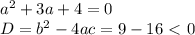 a^2+3a+4=0\\ D=b^2-4ac=9-16\ \textless \ 0