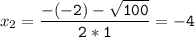 x_{2}=\tt\displaystyle\frac{-(-2)-\sqrt{100} }{2*1}=-4