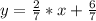 y= \frac{2}{7} *x+ \frac{6}{7}