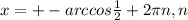 x=+-arccos \frac{1}{2} +2 \pi n, n