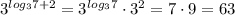 3^{log_37+2}=3^{log_37}\cdot 3^2=7\cdot 9=63