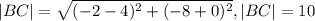 |BC|= \sqrt{(-2-4) ^{2}+(-8+0) ^{2} } , |BC|=10