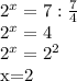 2^{x}=7: \frac{7}{4} &#10;&#10;&#10; 2^{x}=4&#10;&#10; 2^{x} = 2^{2}&#10;&#10;&#10;x=2