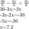 \frac{36}{6}- \frac{3x}{6}= \frac{2x}{6} &#10;&#10;36-3x=2x&#10;&#10;-3x-2x=-36&#10;&#10;-5x=-36&#10;&#10;x=7.2