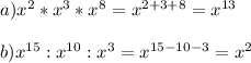 a) x^{2} *x^3*x^8=x^{2+3+8}=x^{13} \\ \\ &#10;b) x^{15}:x^{10}:x^3=x^{15-10-3}=x^2