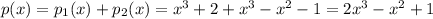 p(x)=p_1(x)+p_2(x)=x^3+2+x^3-x^2-1=2x^3-x^2+1