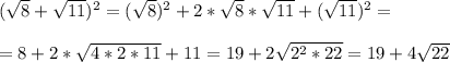 ( \sqrt{8}+ \sqrt{11} )^2=( \sqrt{8})^2+2*\sqrt{8}* \sqrt{11}+( \sqrt{11} )^2= \\ \\ =8+ 2*\sqrt{4*2*11}+11=19+ 2\sqrt{2^2*22}= 19+ 4\sqrt{22}