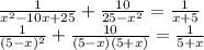 \frac{1}{x^2-10x+25}+\frac{10}{25-x^2}=\frac{1}{x+5}\\\frac{1}{(5-x)^2}+\frac{10}{(5-x)(5+x)}=\frac{1}{5+x}