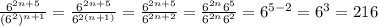 \frac{6 ^{2n+5} }{( 6^{2}) ^{n+1} } =\frac{6 ^{2n+5} }{ 6 ^{2(n+1)} }=\frac{6 ^{2n+5} }{ 6 ^{2n+2} }= \frac{6 ^{2n}6^{5} }{ 6 ^{2n} 6^{2} }= 6^{5-2} = 6^{3} =216