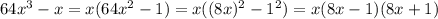 64x^3-x=x(64x^2-1)=x((8x)^2-1^2)=x(8x-1)(8x+1)