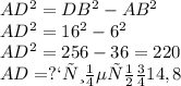 &#10; AD^{2} =DB ^{2} - AB^{2} &#10; \\ AD ^{2} = 16 ^{2} -6 ^{2} &#10; \\ AD ^{2}= 256 - 36 = 220 &#10; \\ AD= примерно 14,8