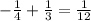 - \frac{1}{4} + \frac{1}{3} =\frac{1}{12}