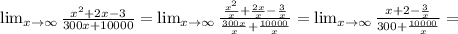 \lim_{x \to \infty} \frac{ x^{2} +2x-3}{300x+10000} = \lim_{x \to \infty} \frac{ \frac{ x^{2} }{x}+ \frac{2x}{x}- \frac{3}{x} }{ \frac{300x}{x}+ \frac{10000}{x} } = \lim_{x \to \infty} \frac{x+2- \frac{3}{x} }{300+ \frac{10000}{x} } =