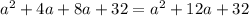 a^{2} +4a+8a+32= a^{2}+12a+32