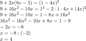 9+2x (8x-5)=(1-4x)^2 \\ 9+16x^2-10x=1^2-2\cdot1\cdot4x+(4x)^2 \\ 9+16x^2-10x=1-8x+16x^2 \\ 16x^2-16x^2-10x+8x=1-9 \\ -2x=-8 \\ x=-8:(-2) \\ x=4