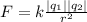 F = k \frac{| q_{1} || q_{2} |}{ r^{2} }