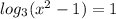 log_3 (x^2-1)=1&#10;