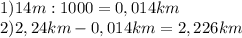 1) 14m : 1000=0,014km\\ 2) 2,24km-0,014km=2,226 km