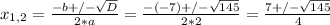 x_{1,2}= \frac{-b+/- \sqrt{D} }{2*a} = \frac{-(-7)+/- \sqrt{145} }{2*2} = \frac{7+/- \sqrt{145} }{4}