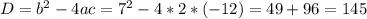 D=b^2-4ac=7^2-4*2*(-12)=49+96=145