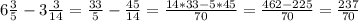 6 \frac{3}{5} -3 \frac{3}{14} = \frac{33}{5} - \frac{45}{14} = \frac{14*33-5*45}{70} = \frac{462-225}{70} = \frac{237}{70}